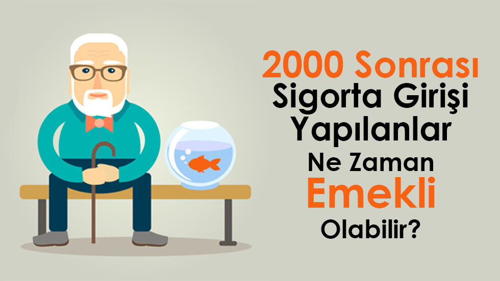 2000 Sonrası Sigorta Girişi Yapılanlar Ne Zaman Emekli Olabil